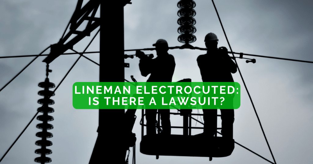 Lineman Electrocuted: Is There A Lawsuit?